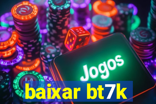 baixar bt7k